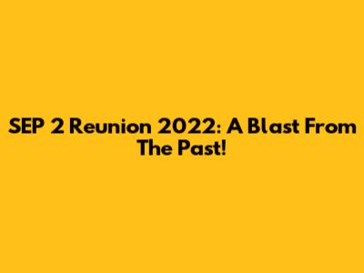 SEP 2 Reunion 2022: A Blast From The Past!