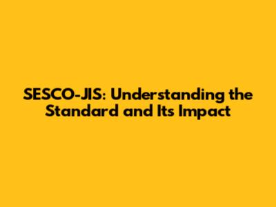 SESCO-JIS: Understanding the Standard and Its Impact