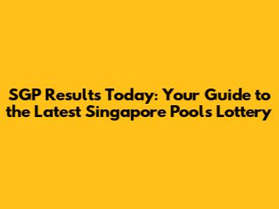 SGP Results Today: Your Guide to the Latest Singapore Pools Lottery