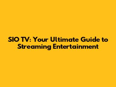 SIO TV: Your Ultimate Guide to Streaming Entertainment