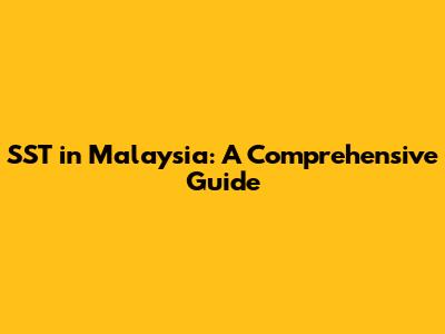SST in Malaysia: A Comprehensive Guide