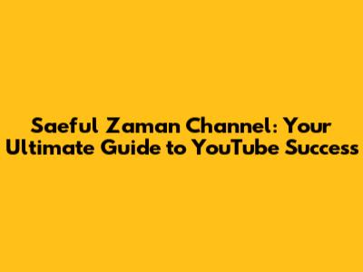 Saeful Zaman Channel: Your Ultimate Guide to YouTube Success