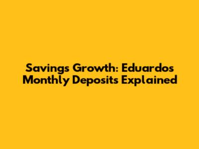 Savings Growth: Eduardo's Monthly Deposits Explained