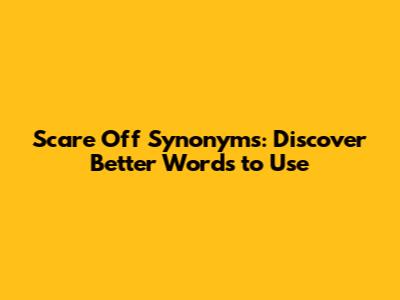Scare Off Synonyms: Discover Better Words to Use