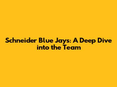 Schneider Blue Jays: A Deep Dive into the Team