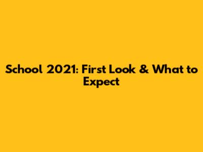 School 2021: First Look & What to Expect