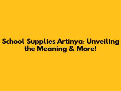 School Supplies Artinya: Unveiling the Meaning & More!