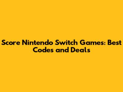 Score Nintendo Switch Games: Best Codes and Deals