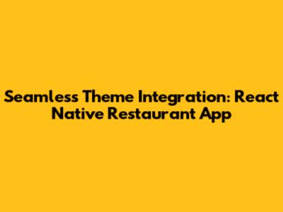 Seamless Theme Integration: React Native Restaurant App