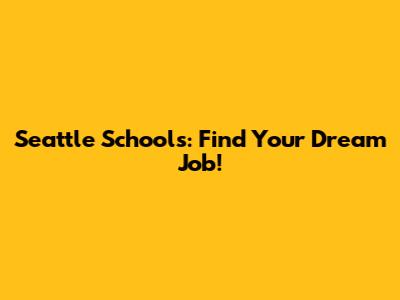 Seattle Schools: Find Your Dream Job!