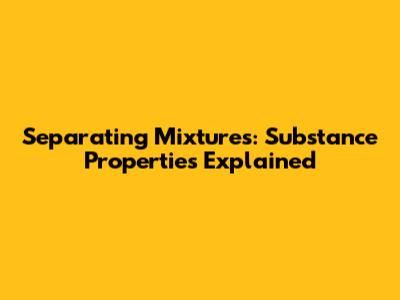 Separating Mixtures: Substance Properties Explained
