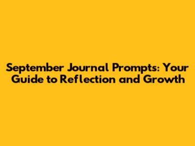 September Journal Prompts: Your Guide to Reflection and Growth