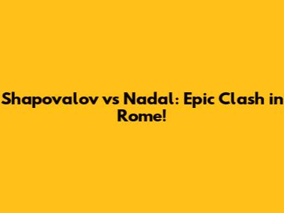 Shapovalov vs Nadal: Epic Clash in Rome!