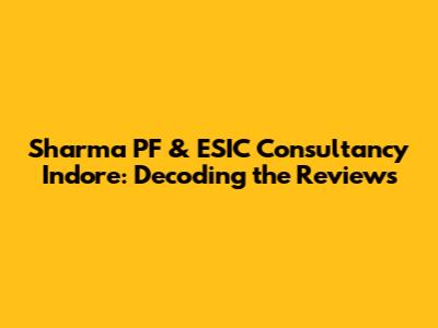 Sharma PF & ESIC Consultancy Indore: Decoding the Reviews