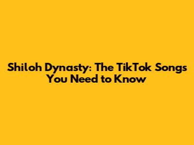Shiloh Dynasty: The TikTok Songs You Need to Know