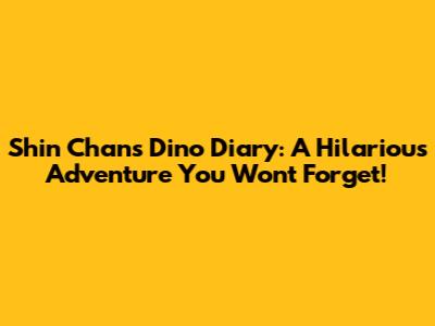 Shin Chan's Dino Diary: A Hilarious Adventure You Won't Forget!