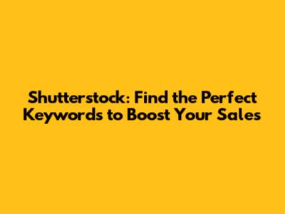 Shutterstock: Find the Perfect Keywords to Boost Your Sales