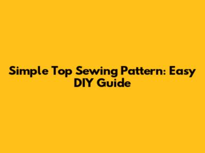 Simple Top Sewing Pattern: Easy DIY Guide