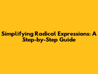 Simplifying Radical Expressions: A Step-by-Step Guide
