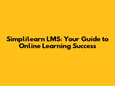Simplilearn LMS: Your Guide to Online Learning Success