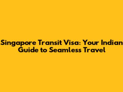 Singapore Transit Visa: Your Indian Guide to Seamless Travel
