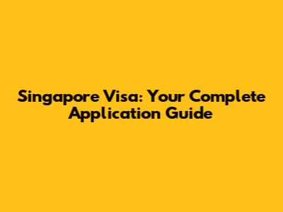Singapore Visa: Your Complete Application Guide