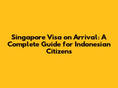 Singapore Visa on Arrival: A Complete Guide for Indonesian Citizens