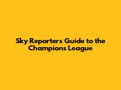 Sky Reporter's Guide to the Champions League