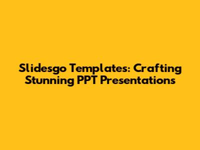 Slidesgo Templates: Crafting Stunning PPT Presentations