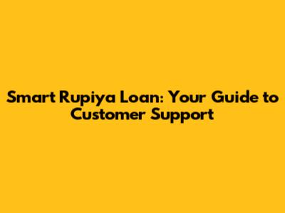 Smart Rupiya Loan: Your Guide to Customer Support