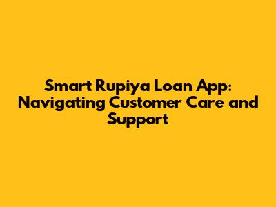 Smart Rupiya Loan App: Navigating Customer Care and Support