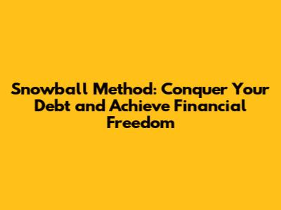 Snowball Method: Conquer Your Debt and Achieve Financial Freedom