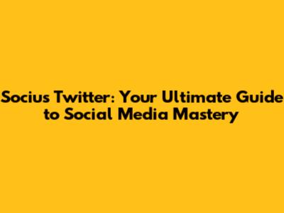 Socius Twitter: Your Ultimate Guide to Social Media Mastery