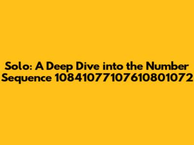 Solo: A Deep Dive into the Number Sequence 10841077107610801072