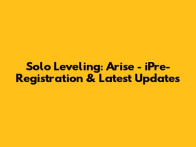 Solo Leveling: Arise - iPre-Registration & Latest Updates