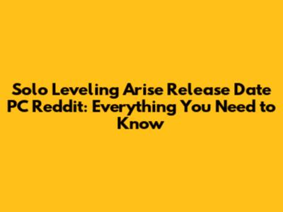 Solo Leveling Arise Release Date PC Reddit: Everything You Need to Know