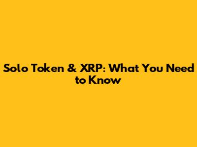 Solo Token & XRP: What You Need to Know
