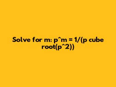 Solve for m: p^m = 1/(p * cube_root(p^2))
