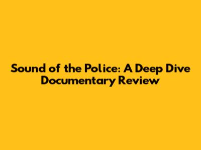 Sound of the Police: A Deep Dive Documentary Review