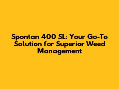 Spontan 400 SL: Your Go-To Solution for Superior Weed Management