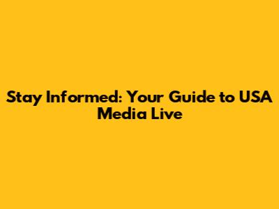 Stay Informed: Your Guide to USA Media Live