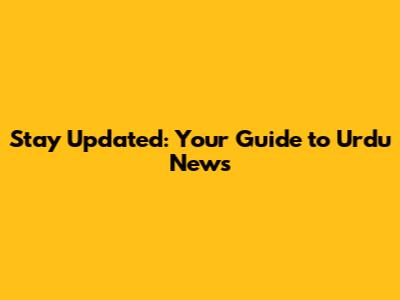Stay Updated: Your Guide to Urdu News