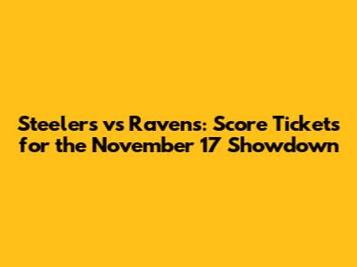 Steelers vs Ravens: Score Tickets for the November 17 Showdown