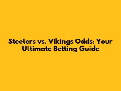 Steelers vs. Vikings Odds: Your Ultimate Betting Guide