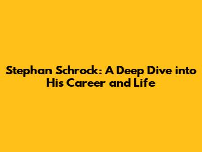 Stephan Schrock: A Deep Dive into His Career and Life