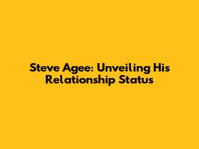 Steve Agee: Unveiling His Relationship Status