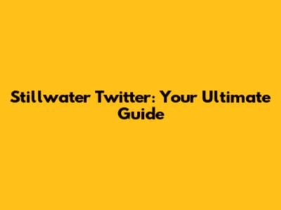 Stillwater Twitter: Your Ultimate Guide