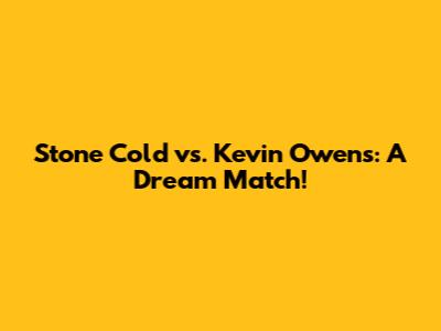 Stone Cold vs. Kevin Owens: A Dream Match!