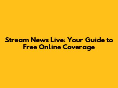 Stream News Live: Your Guide to Free Online Coverage