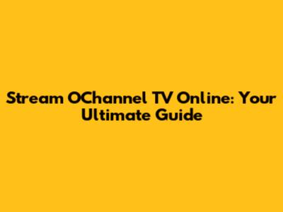 Stream O'Channel TV Online: Your Ultimate Guide